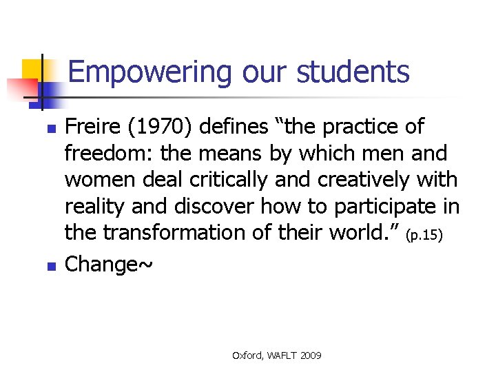 Empowering our students n n Freire (1970) defines “the practice of freedom: the means