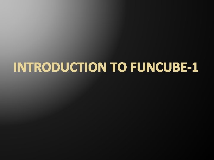 INTRODUCTION TO FUNCUBE-1 
