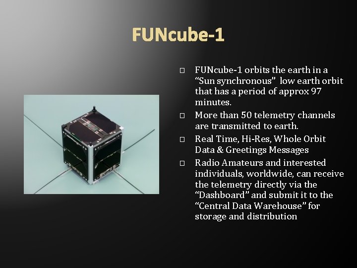 FUNcube-1 � � FUNcube-1 orbits the earth in a “Sun synchronous” low earth orbit