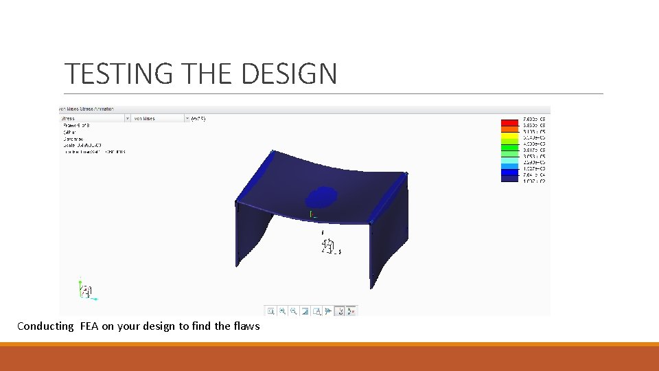 TESTING THE DESIGN Conducting FEA on your design to find the flaws 