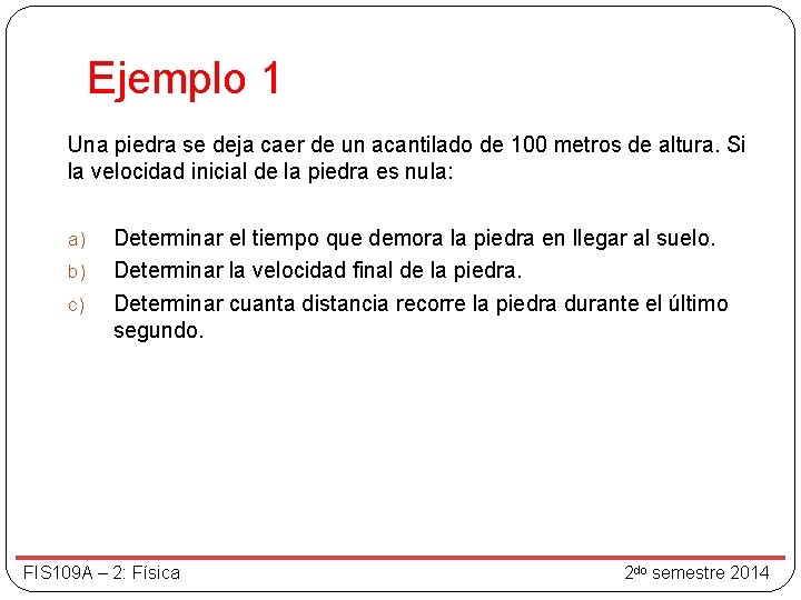 Ejemplo 1 Una piedra se deja caer de un acantilado de 100 metros de