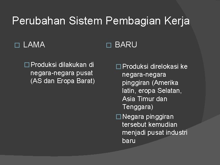 Perubahan Sistem Pembagian Kerja � LAMA � Produksi dilakukan di negara-negara pusat (AS dan