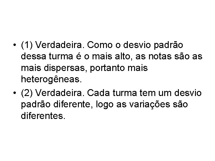  • (1) Verdadeira. Como o desvio padrão dessa turma é o mais alto,