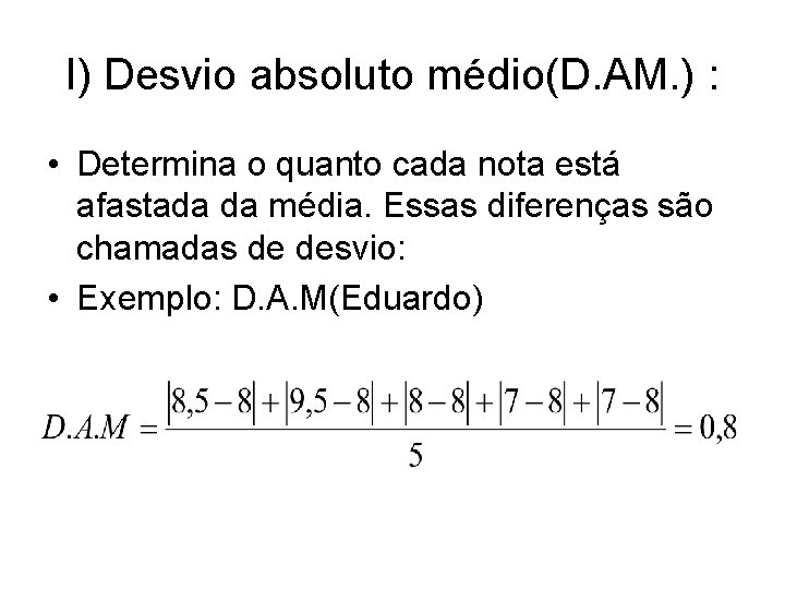 I) Desvio absoluto médio(D. AM. ) : • Determina o quanto cada nota está