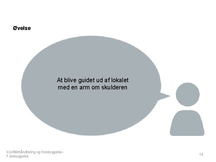 Øvelse At blive guidet ud af lokalet med en arm om skulderen Konflikthåndtering og