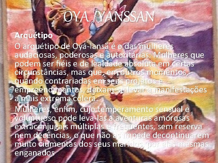 OYA /YANSSAN Arquétipo O arquétipo de Oyá-Iansã é o das mulheres audaciosas, poderosas e