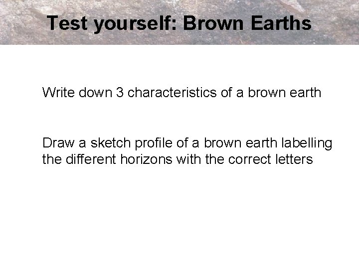 Test yourself: Brown Earths Write down 3 characteristics of a brown earth Draw a