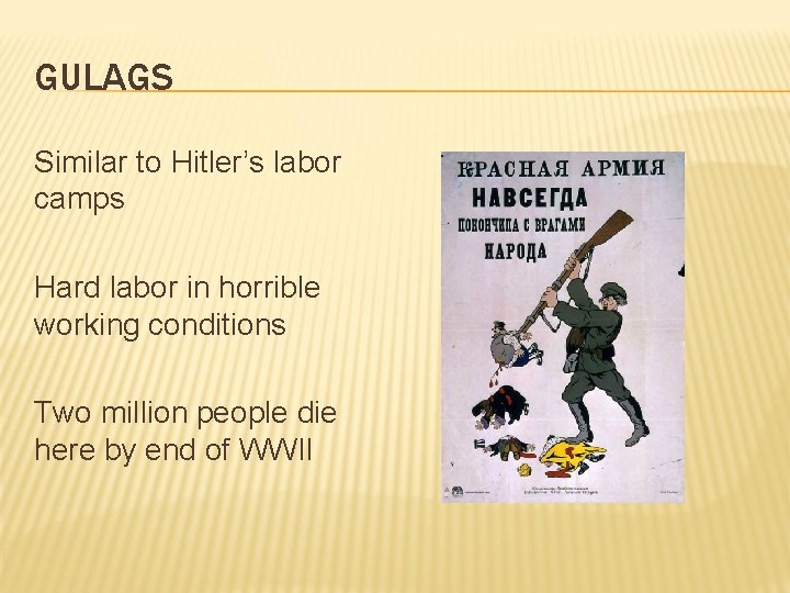 GULAGS Similar to Hitler’s labor camps Hard labor in horrible working conditions Two million GULAGS Similar to Hitler’s labor camps Hard labor in horrible working conditions Two million