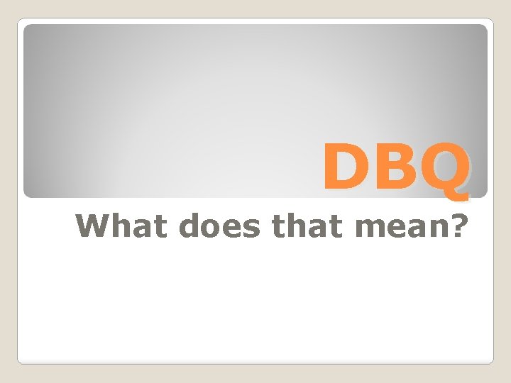 DBQ What does that mean? DBQ What does that mean?
