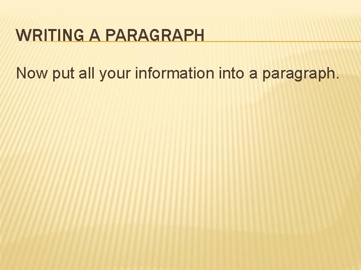 WRITING A PARAGRAPH Now put all your information into a paragraph. WRITING A PARAGRAPH Now put all your information into a paragraph.