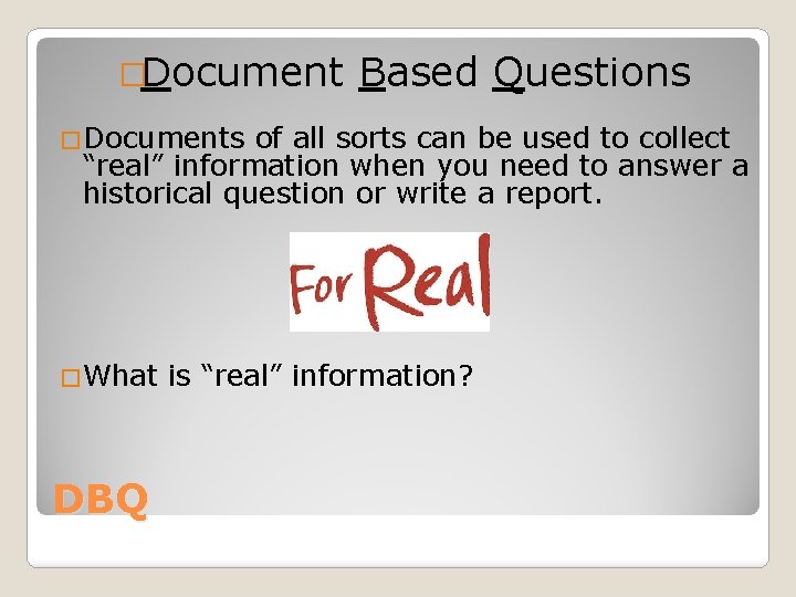 �Document Based Questions �Documents of all sorts can be used to collect “real” information �Document Based Questions �Documents of all sorts can be used to collect “real” information