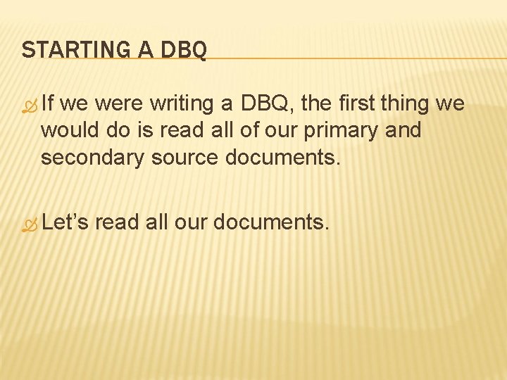 STARTING A DBQ If we were writing a DBQ, the first thing we would STARTING A DBQ If we were writing a DBQ, the first thing we would