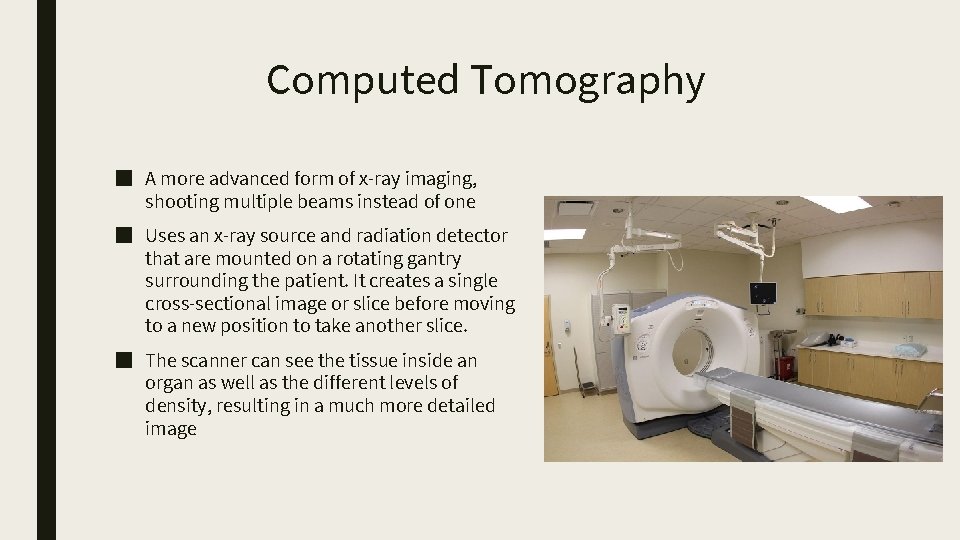 Computed Tomography ■ A more advanced form of x-ray imaging, shooting multiple beams instead