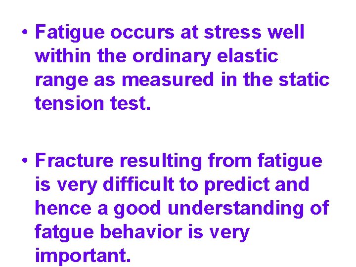  • Fatigue occurs at stress well within the ordinary elastic range as measured