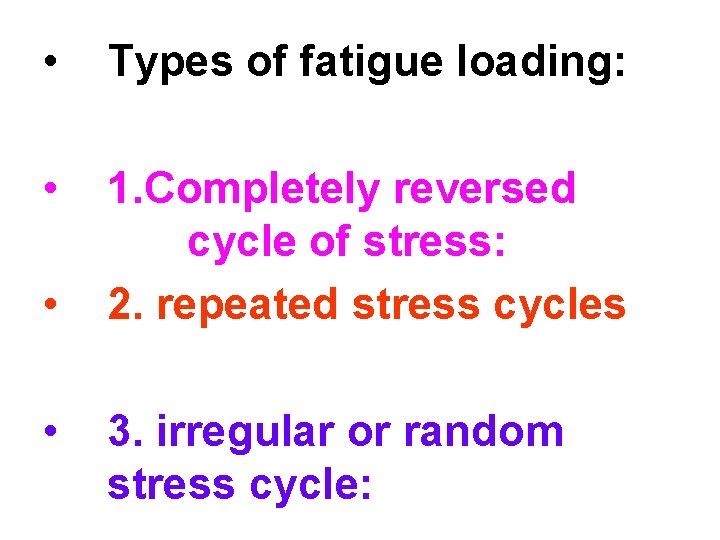  • Types of fatigue loading: • 1. Completely reversed cycle of stress: 2.