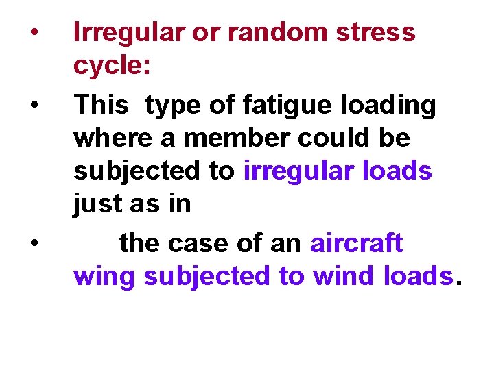  • • • Irregular or random stress cycle: This type of fatigue loading