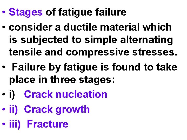  • Stages of fatigue failure • consider a ductile material which is subjected