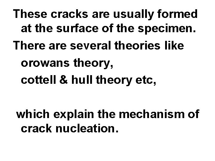 These cracks are usually formed at the surface of the specimen. There are several