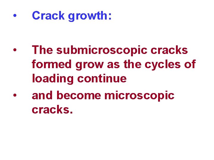  • Crack growth: • The submicroscopic cracks formed grow as the cycles of