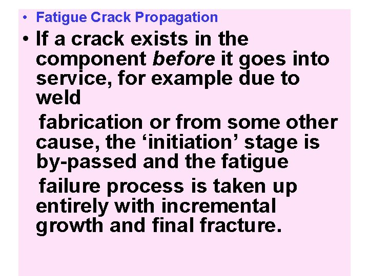  • Fatigue Crack Propagation • If a crack exists in the component before