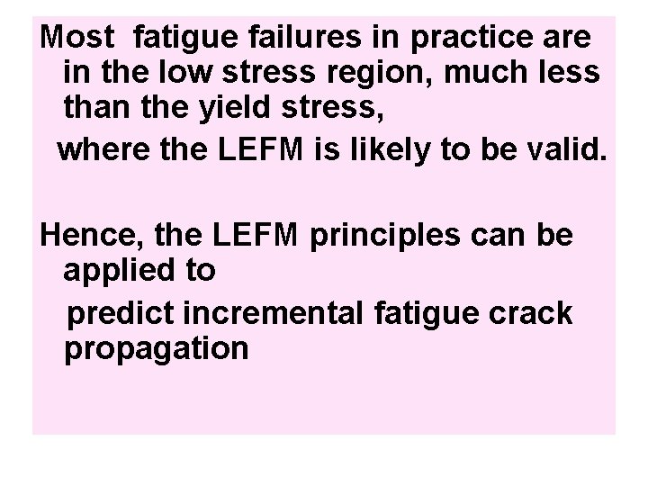 Most fatigue failures in practice are in the low stress region, much less than