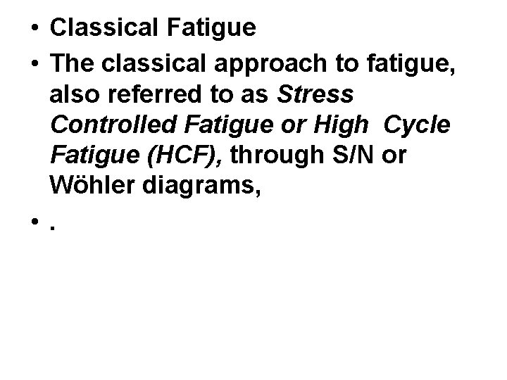  • Classical Fatigue • The classical approach to fatigue, also referred to as