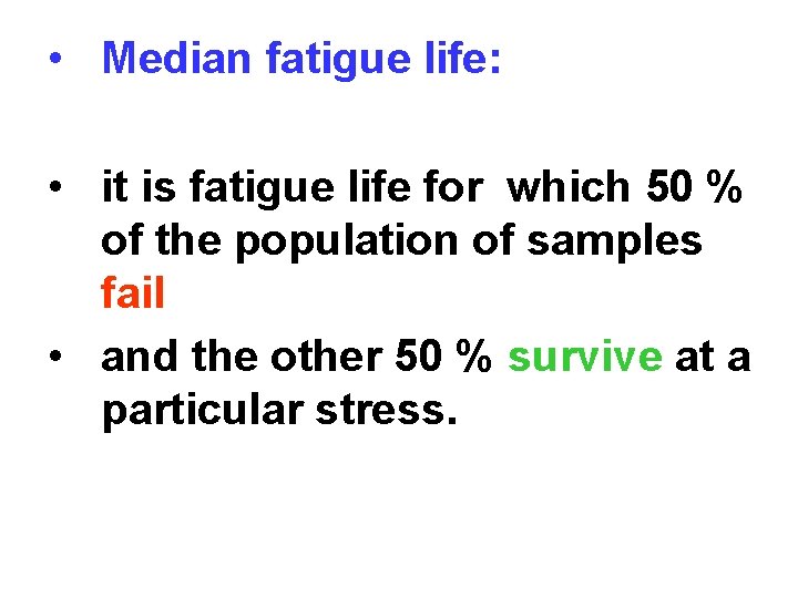  • Median fatigue life: • it is fatigue life for which 50 %