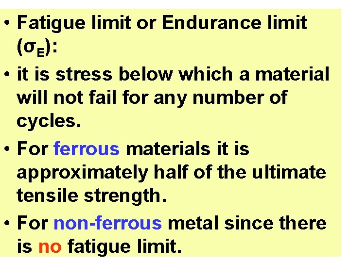  • Fatigue limit or Endurance limit (σE): • it is stress below which