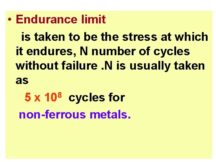  • Endurance limit is taken to be the stress at which it endures,