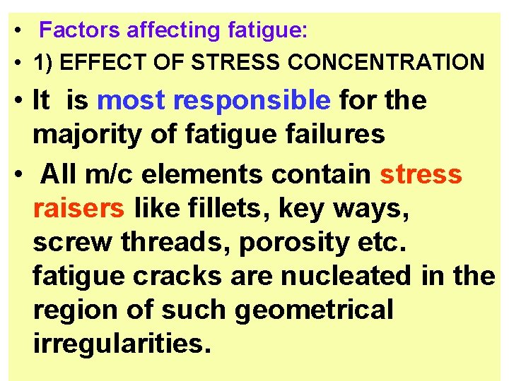  • Factors affecting fatigue: • 1) EFFECT OF STRESS CONCENTRATION • It is