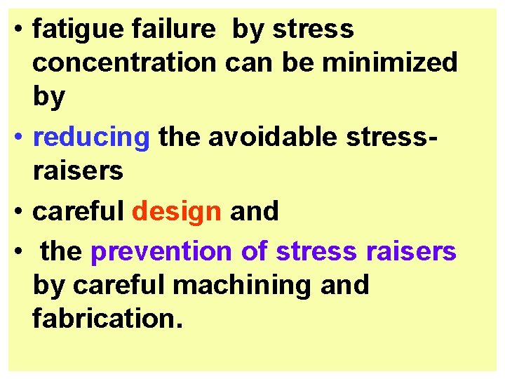  • fatigue failure by stress concentration can be minimized by • reducing the