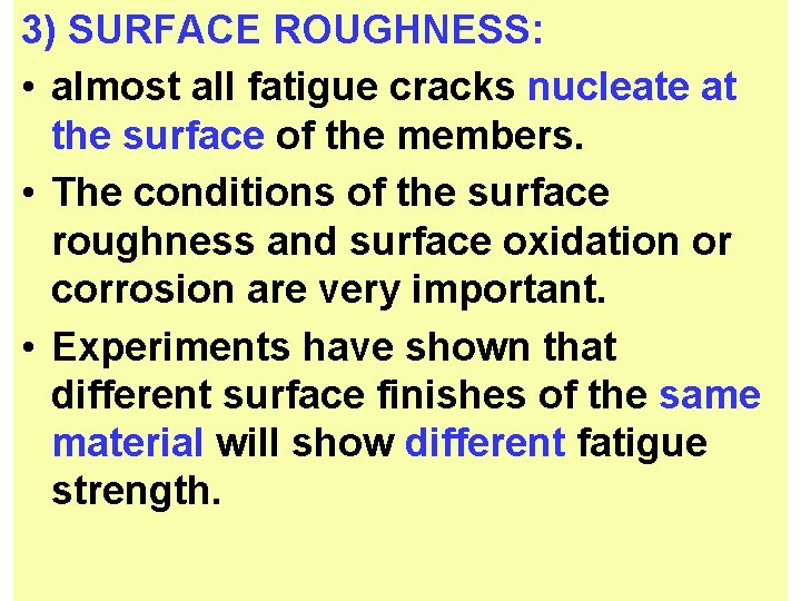 3) SURFACE ROUGHNESS: • almost all fatigue cracks nucleate at the surface of the