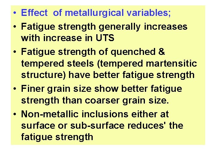  • Effect of metallurgical variables; • Fatigue strength generally increases with increase in