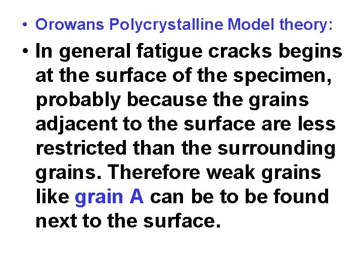  • Orowans Polycrystalline Model theory: • In general fatigue cracks begins at the