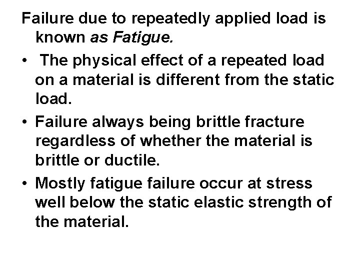 Failure due to repeatedly applied load is known as Fatigue. • The physical effect