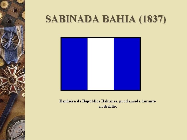 SABINADA BAHIA (1837) Bandeira da República Bahiense, proclamada durante a rebelião. 