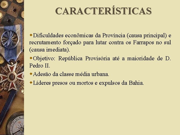 CARACTERÍSTICAS w. Dificuldades econômicas da Província (causa principal) e recrutamento forçado para lutar contra