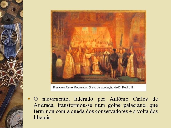 w O movimento, liderado por Antônio Carlos de Andrada, transformou-se num golpe palaciano, que
