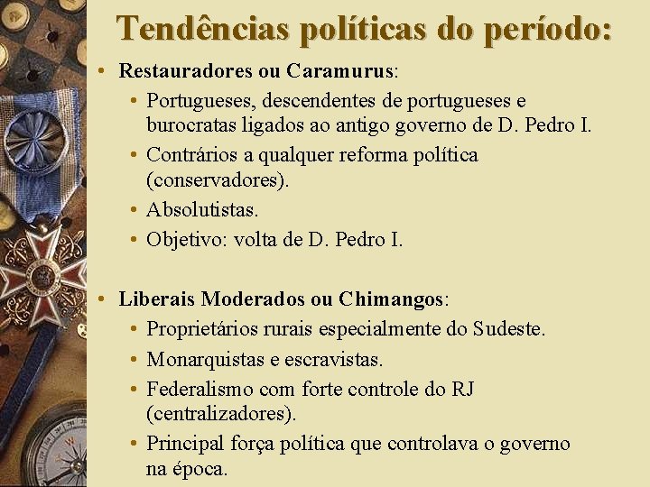 Tendências políticas do período: • Restauradores ou Caramurus: • Portugueses, descendentes de portugueses e