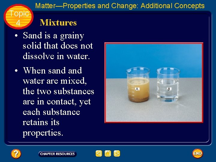 Topic 4 Matter—Properties and Change: Additional Concepts Mixtures • Sand is a grainy solid