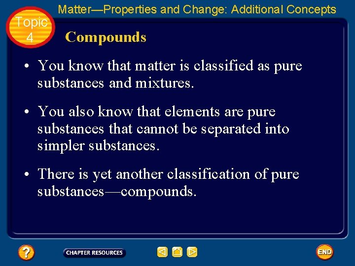 Topic 4 Matter—Properties and Change: Additional Concepts Compounds • You know that matter is