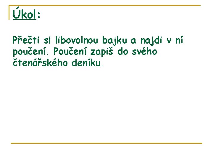 Úkol: Přečti si libovolnou bajku a najdi v ní poučení. Poučení zapiš do svého