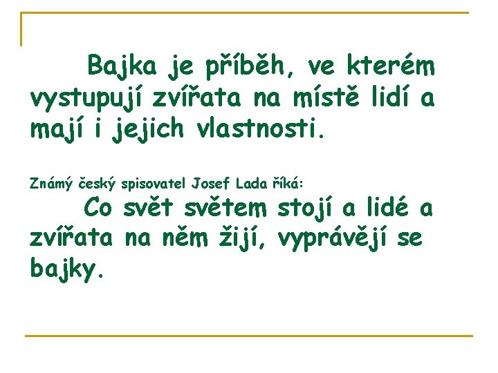 Bajka je příběh, ve kterém vystupují zvířata na místě lidí a mají i jejich