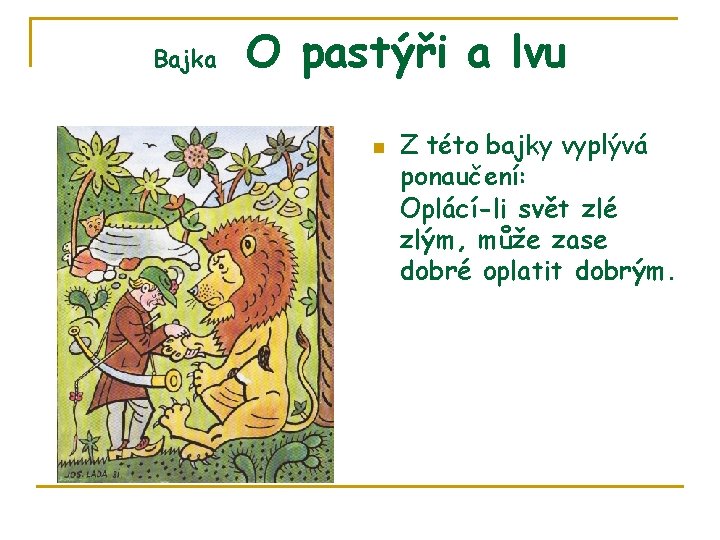 Bajka O pastýři a lvu n Z této bajky vyplývá ponaučení: Oplácí-li svět zlé