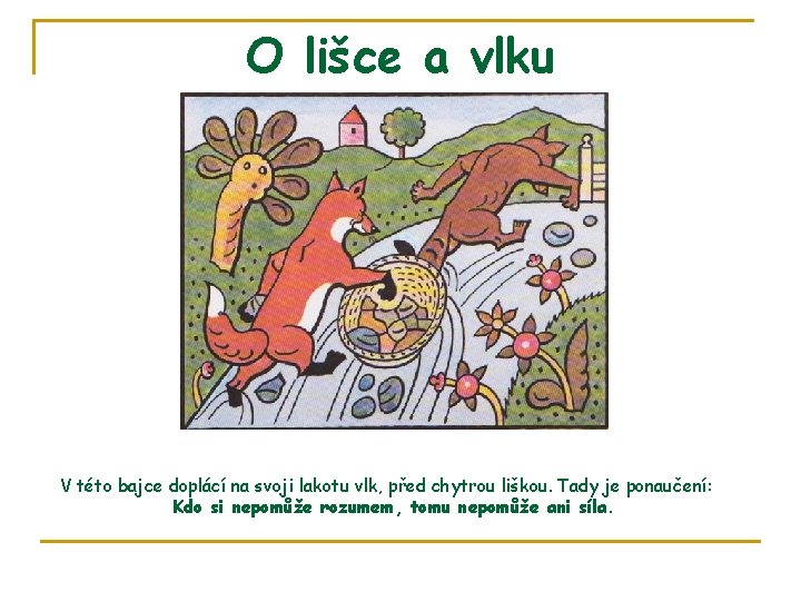 O lišce a vlku V této bajce doplácí na svoji lakotu vlk, před chytrou