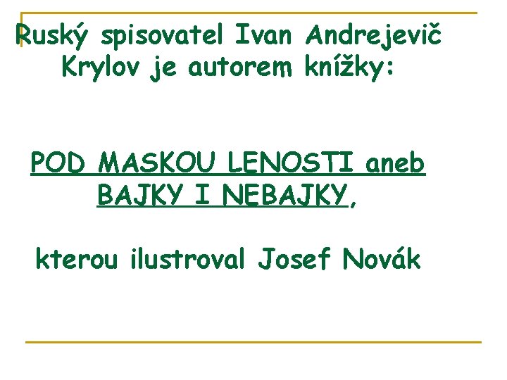 Ruský spisovatel Ivan Andrejevič Krylov je autorem knížky: POD MASKOU LENOSTI aneb BAJKY I