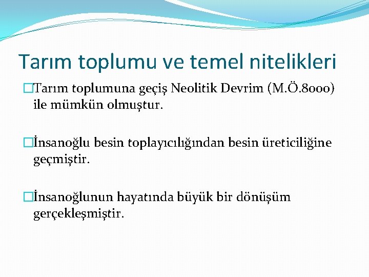 Tarım toplumu ve temel nitelikleri �Tarım toplumuna geçiş Neolitik Devrim (M. Ö. 8000) ile