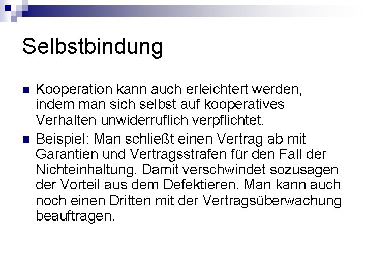 Selbstbindung n n Kooperation kann auch erleichtert werden, indem man sich selbst auf kooperatives