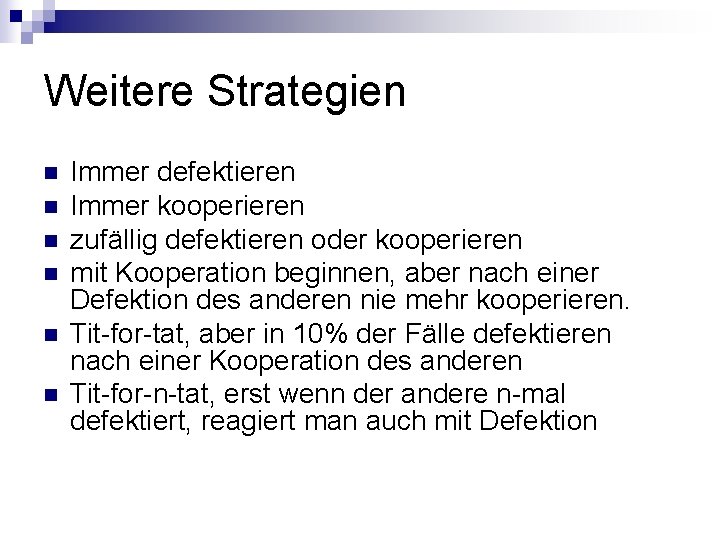 Weitere Strategien n n n Immer defektieren Immer kooperieren zufällig defektieren oder kooperieren mit