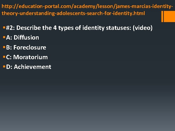 http: //education-portal. com/academy/lesson/james-marcias-identitytheory-understanding-adolescents-search-for-identity. html § #2: Describe the 4 types of identity statuses: (video)